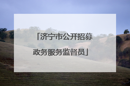 济宁市公开招募政务服务监督员